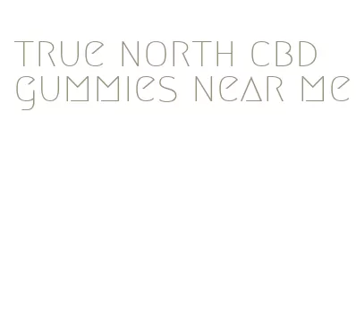 true north cbd gummies near me
