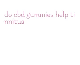 do cbd gummies help tinnitus