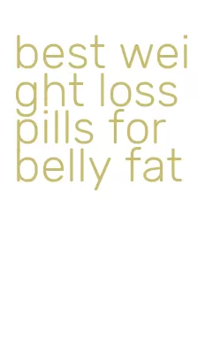 best weight loss pills for belly fat