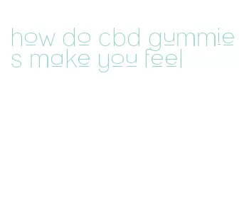 how do cbd gummies make you feel
