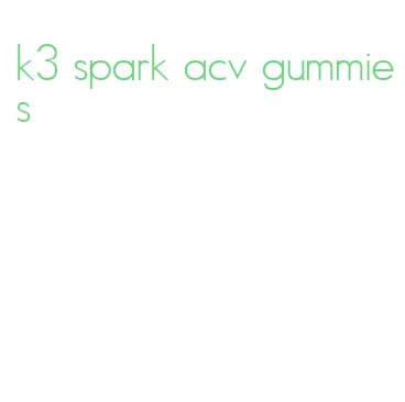 k3 spark acv gummies