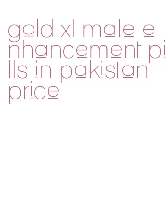 gold xl male enhancement pills in pakistan price