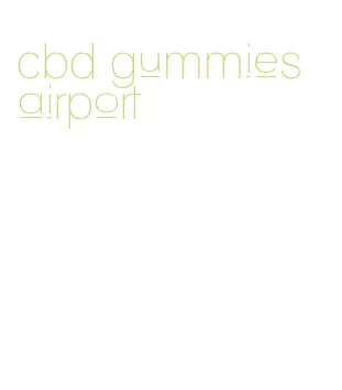 cbd gummies airport
