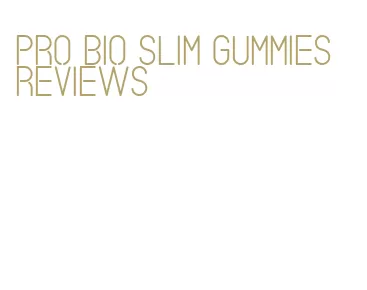 pro bio slim gummies reviews