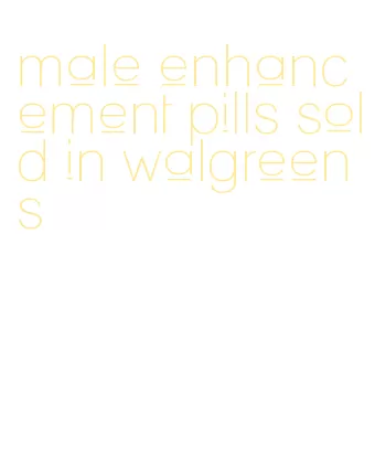 male enhancement pills sold in walgreens