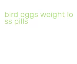 bird eggs weight loss pills