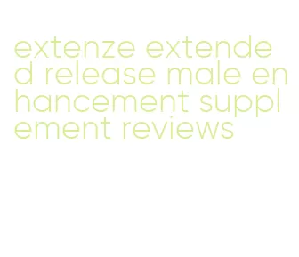 extenze extended release male enhancement supplement reviews