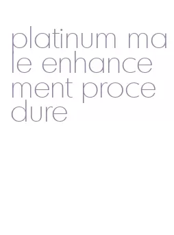 platinum male enhancement procedure