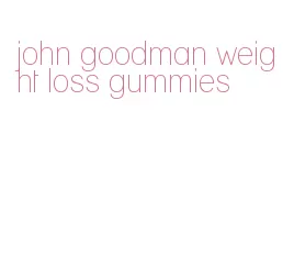 john goodman weight loss gummies