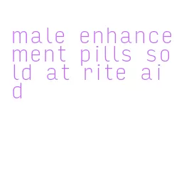 male enhancement pills sold at rite aid