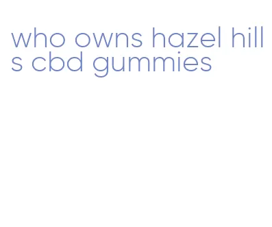 who owns hazel hills cbd gummies