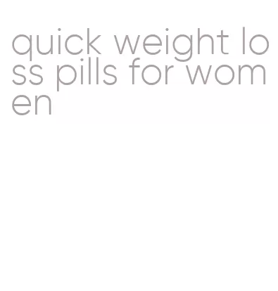 quick weight loss pills for women