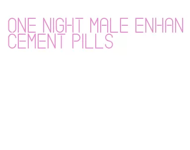 one night male enhancement pills