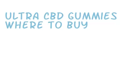 ultra cbd gummies where to buy