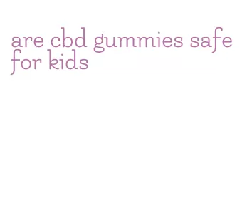 are cbd gummies safe for kids