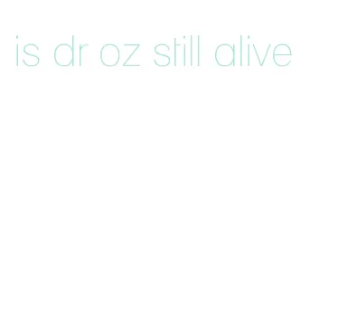 is dr oz still alive