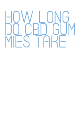 how long do cbd gummies take