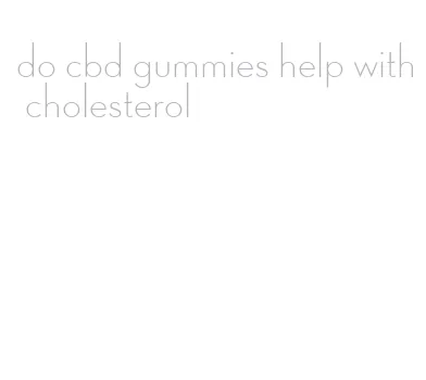 do cbd gummies help with cholesterol