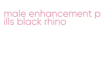 male enhancement pills black rhino
