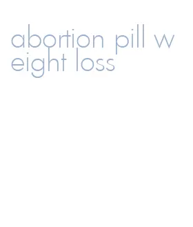 abortion pill weight loss