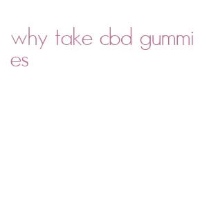 why take cbd gummies