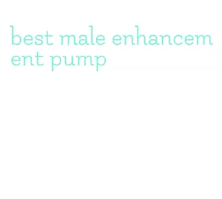 best male enhancement pump