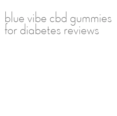 blue vibe cbd gummies for diabetes reviews