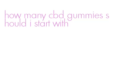 how many cbd gummies should i start with