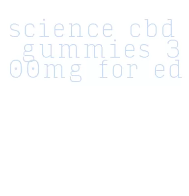 science cbd gummies 300mg for ed