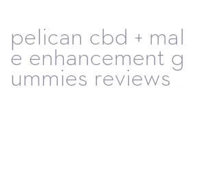 pelican cbd + male enhancement gummies reviews