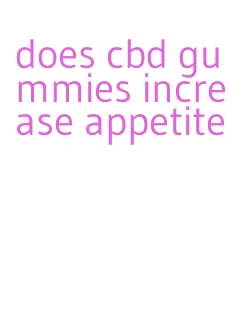 does cbd gummies increase appetite