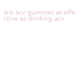 are acv gummies as effective as drinking acv