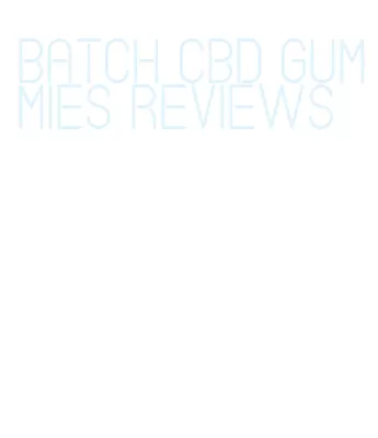 batch cbd gummies reviews