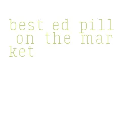 best ed pill on the market