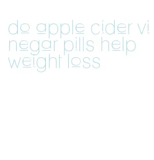 do apple cider vinegar pills help weight loss
