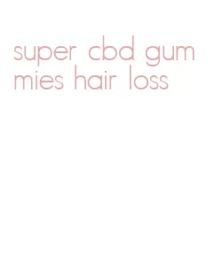 super cbd gummies hair loss