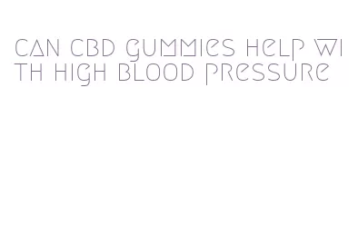 can cbd gummies help with high blood pressure