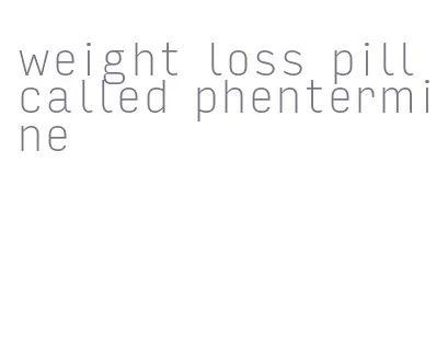 weight loss pill called phentermine