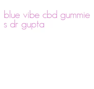 blue vibe cbd gummies dr gupta