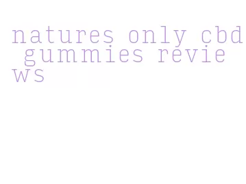natures only cbd gummies reviews