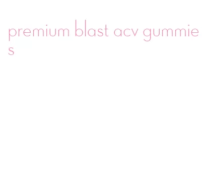 premium blast acv gummies