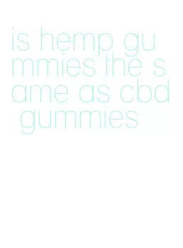 is hemp gummies the same as cbd gummies