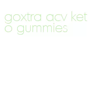 goxtra acv keto gummies