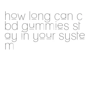 how long can cbd gummies stay in your system