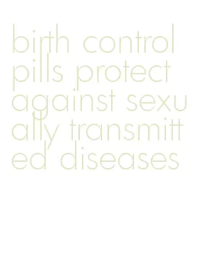 birth control pills protect against sexually transmitted diseases