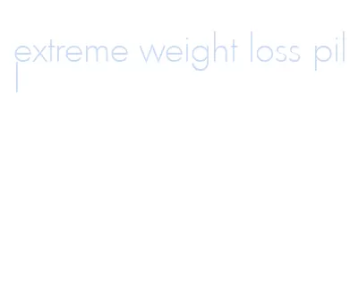 extreme weight loss pill