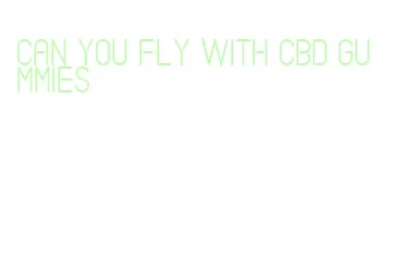 can you fly with cbd gummies