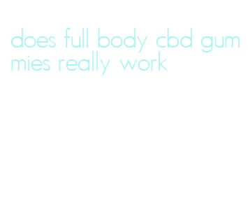does full body cbd gummies really work