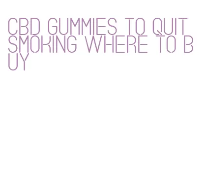 cbd gummies to quit smoking where to buy