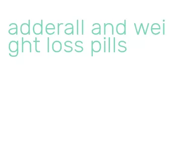 adderall and weight loss pills